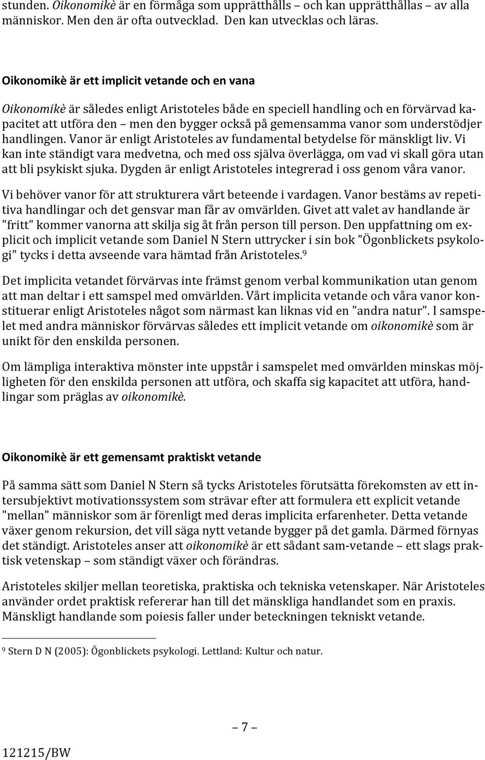 som understödjer handlingen. Vanor är enligt Aristoteles av fundamental betydelse för mänskligt liv.