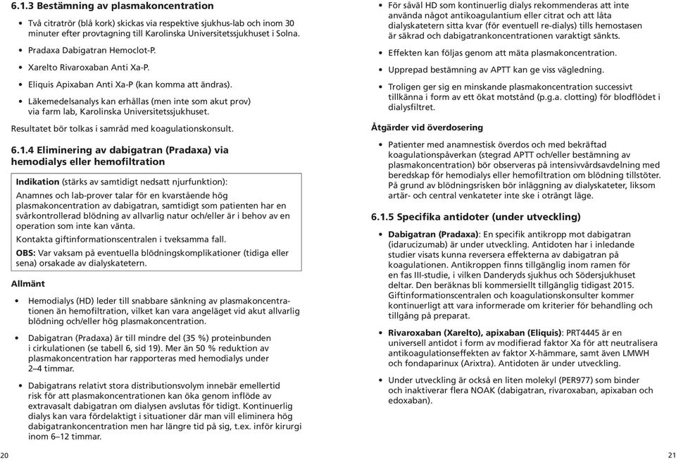 Läkemedelsanalys kan erhållas (men inte som akut prov) via farm lab, Karolinska Universitetssjukhuset. Resultatet bör tolkas i samråd med koagulationskonsult. 6.1.