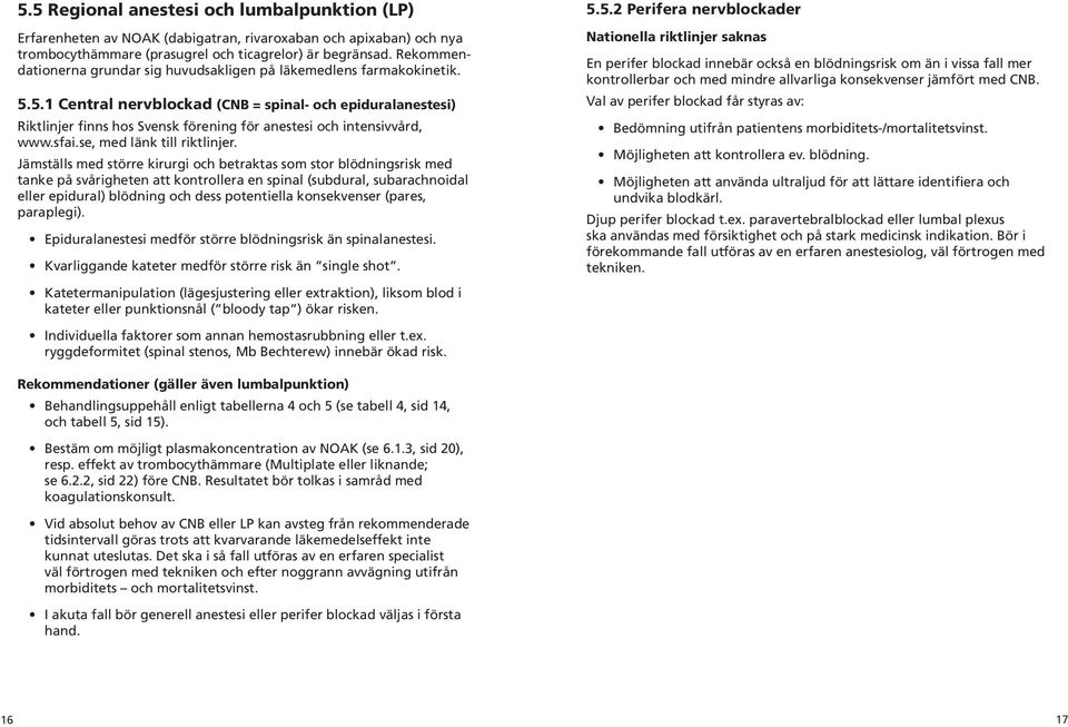 5.1 Central nervblockad (CNB = spinal- och epiduralanestesi) Riktlinjer finns hos Svensk förening för anestesi och intensivvård, www.sfai.se, med länk till riktlinjer.