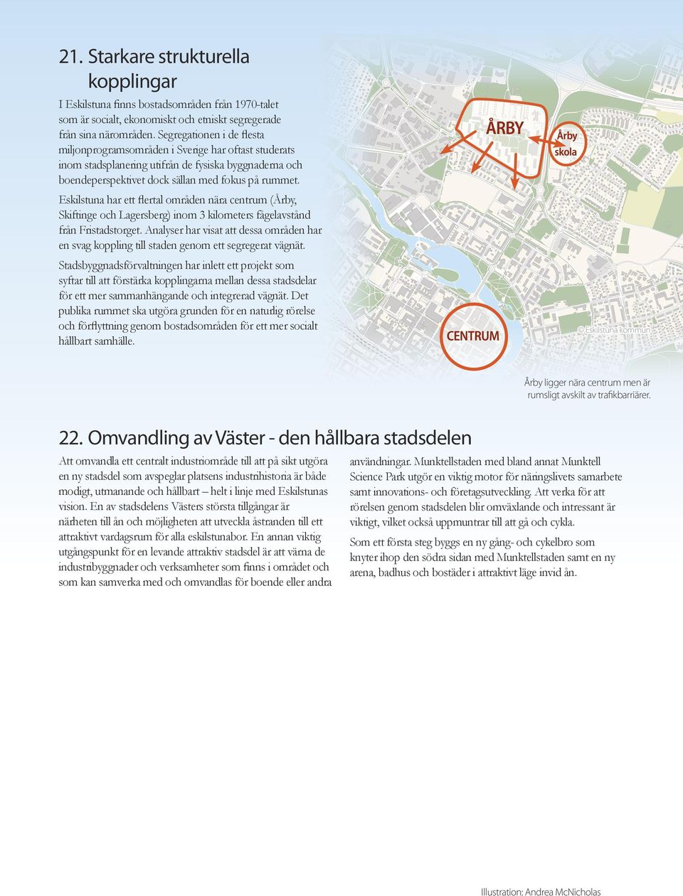 ÅRBY Årby skola Eskilstuna har ett flertal områden nära centrum (Årby, Skiftinge och Lagersberg) inom 3 kilometers fågelavstånd från Fristadstorget.