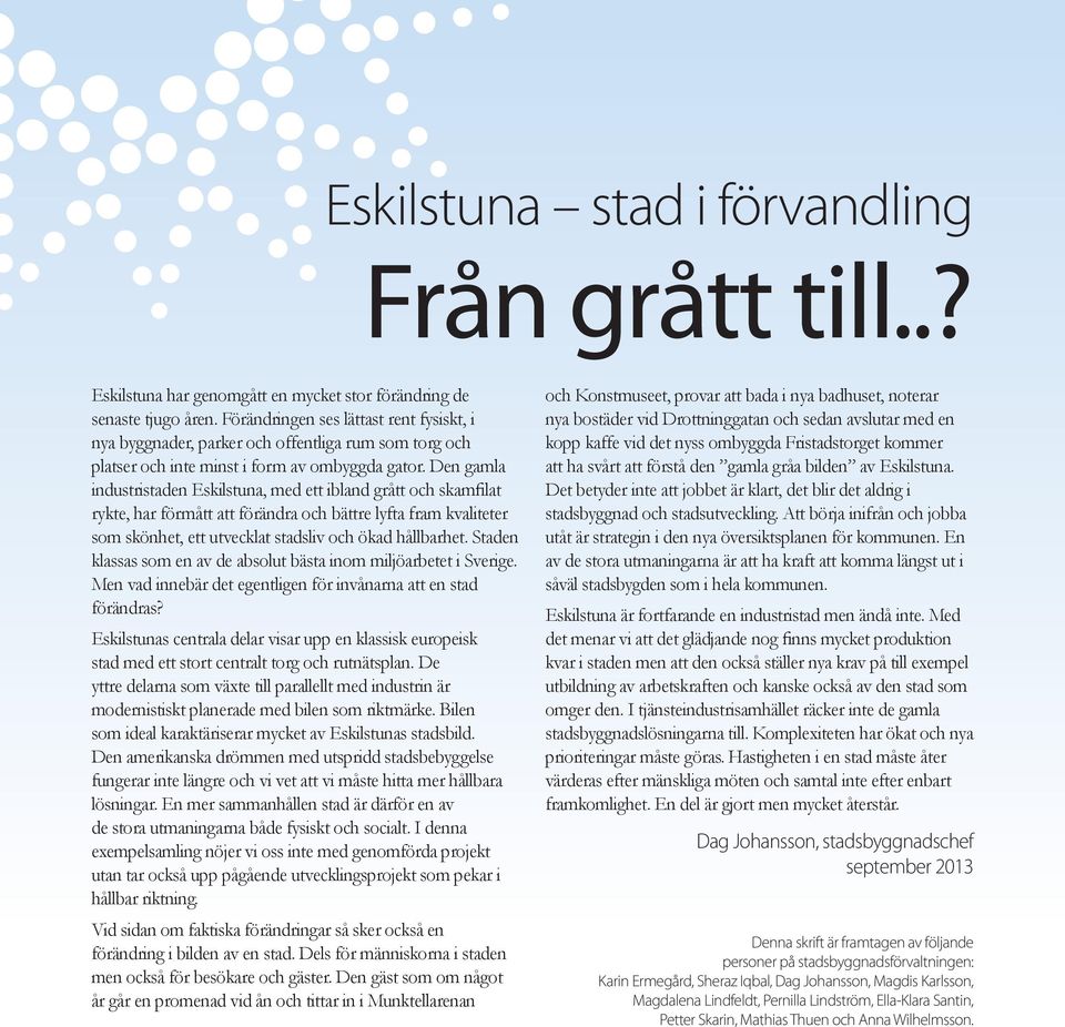 Den gamla industristaden Eskilstuna, med ett ibland grått och skamfilat rykte, har förmått att förändra och bättre lyfta fram kvaliteter som skönhet, ett utvecklat stadsliv och ökad hållbarhet.