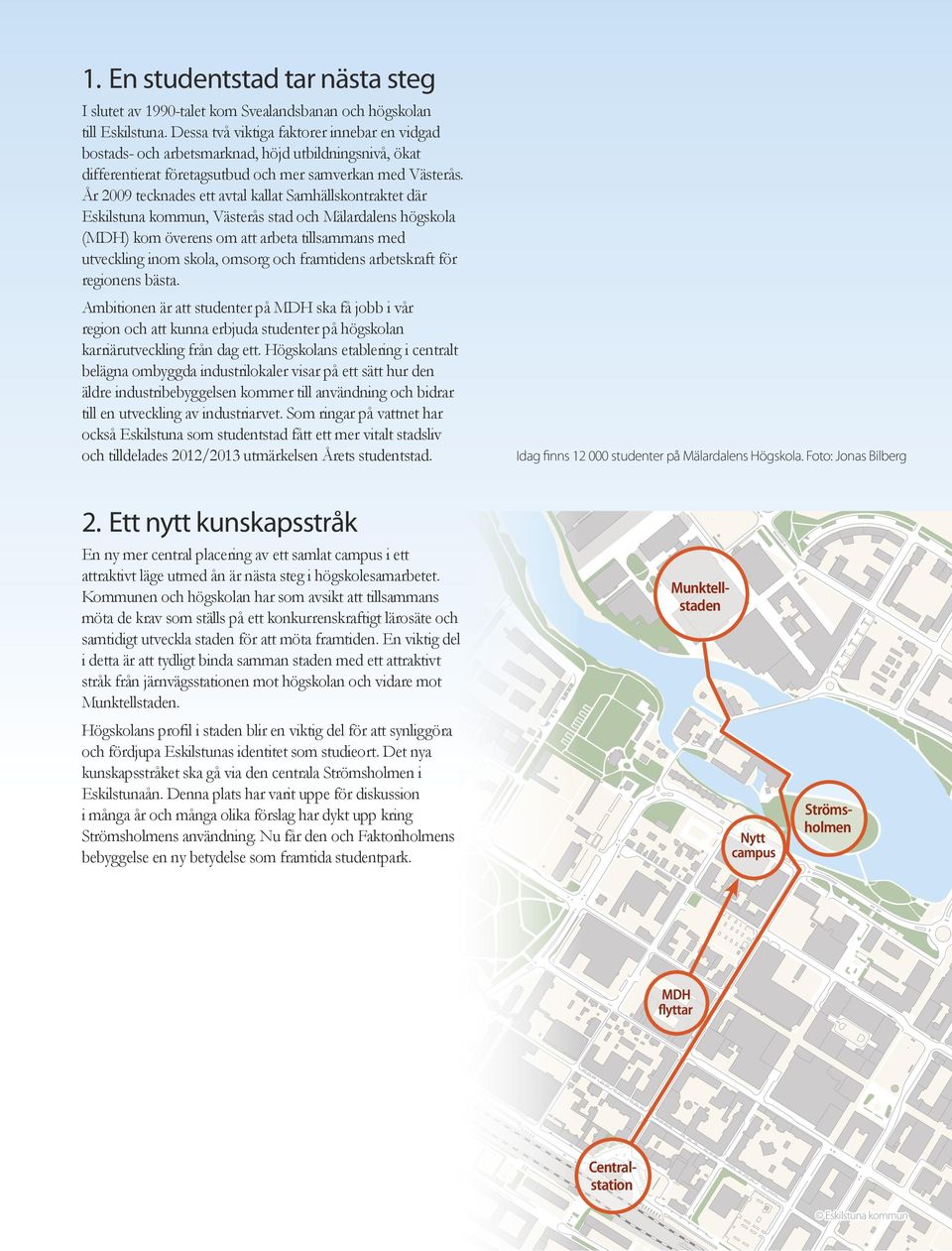 År 2009 tecknades ett avtal kallat Samhällskontraktet där Eskilstuna kommun, Västerås stad och Mälardalens högskola (MDH) kom överens om att arbeta tillsammans med utveckling inom skola, omsorg och