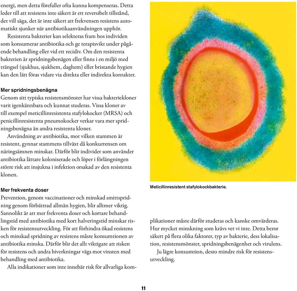 Resistenta bakterier kan selekteras fram hos individen som konsumerar antibiotika och ge terapisvikt under pågående behandling eller vid ett recidiv.
