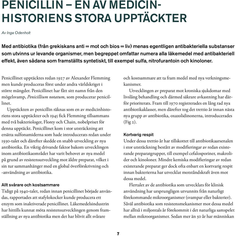 Penicillinet upptäcktes redan 1927 av Alexander Flemming men kunde produceras först under andra världskriget i större mängder.