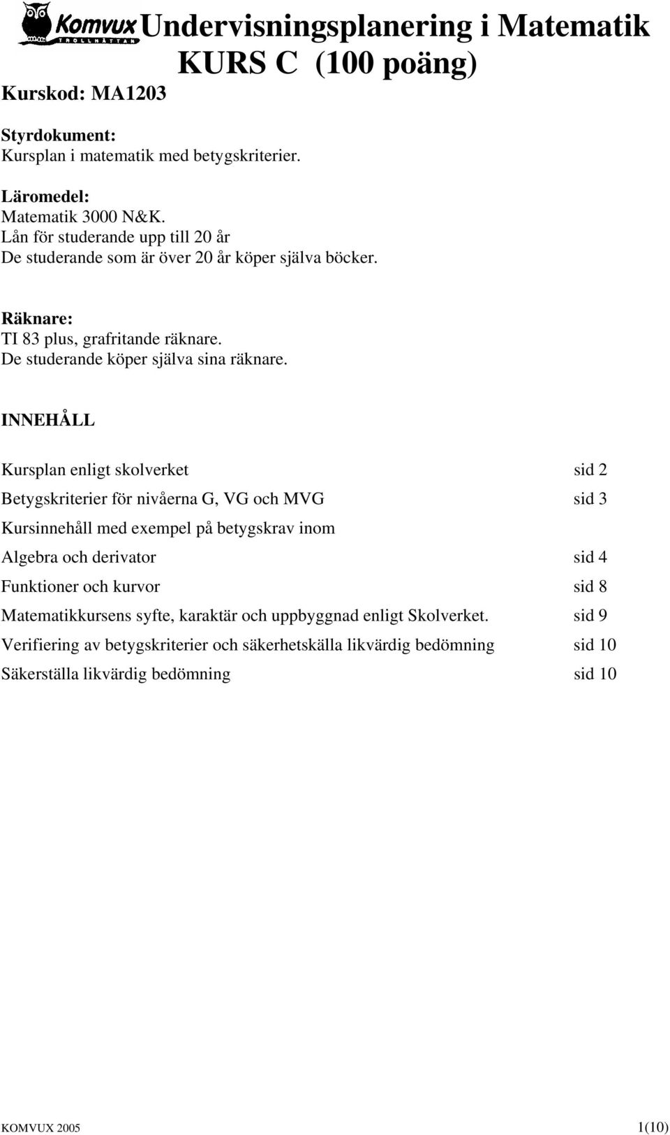 INNEHÅLL Kursplan enligt skolverket sid 2 Betygskriterier för nivåerna G, VG och MVG sid 3 Kursinnehåll med exempel på betygskrav inom Algebra och derivator sid 4 Funktioner och