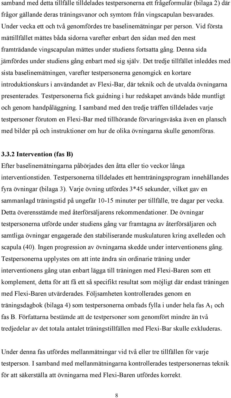 Vid första mättillfället mättes båda sidorna varefter enbart den sidan med den mest framträdande vingscapulan mättes under studiens fortsatta gång.