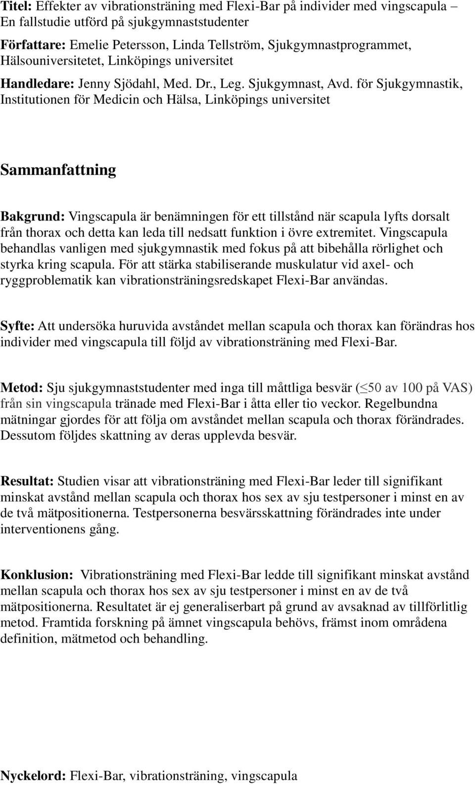 för Sjukgymnastik, Institutionen för Medicin och Hälsa, Linköpings universitet Sammanfattning Bakgrund: Vingscapula är benämningen för ett tillstånd när scapula lyfts dorsalt från thorax och detta