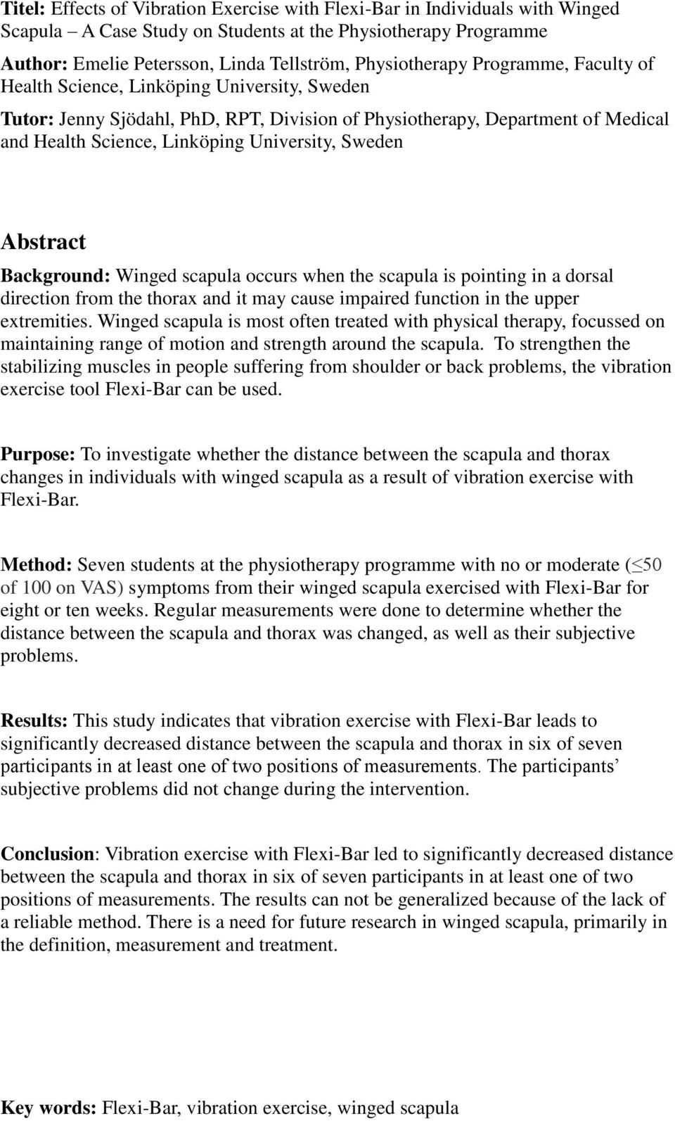 Abstract Background: Winged scapula occurs when the scapula is pointing in a dorsal direction from the thorax and it may cause impaired function in the upper extremities.