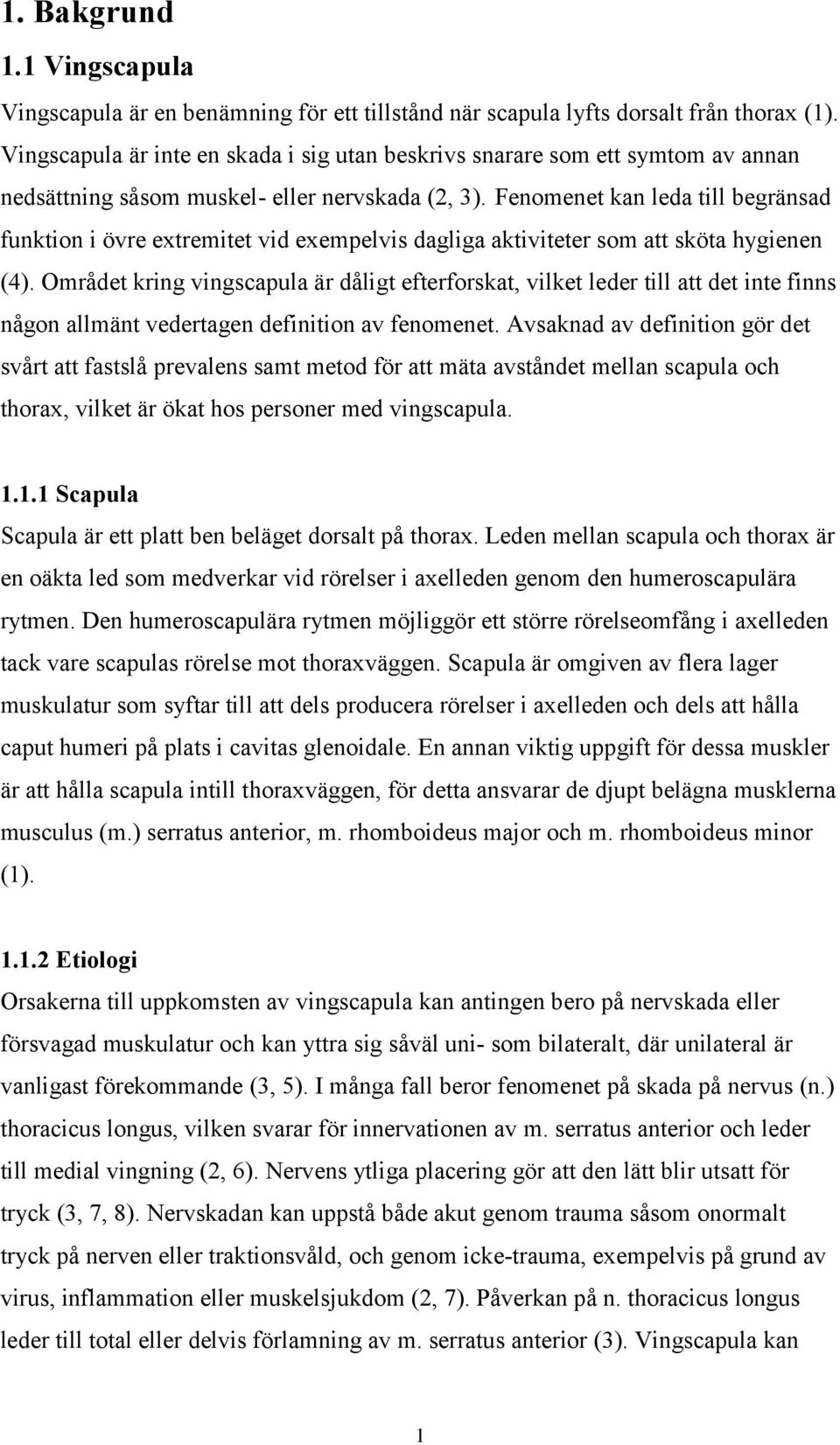 Fenomenet kan leda till begränsad funktion i övre extremitet vid exempelvis dagliga aktiviteter som att sköta hygienen (4).