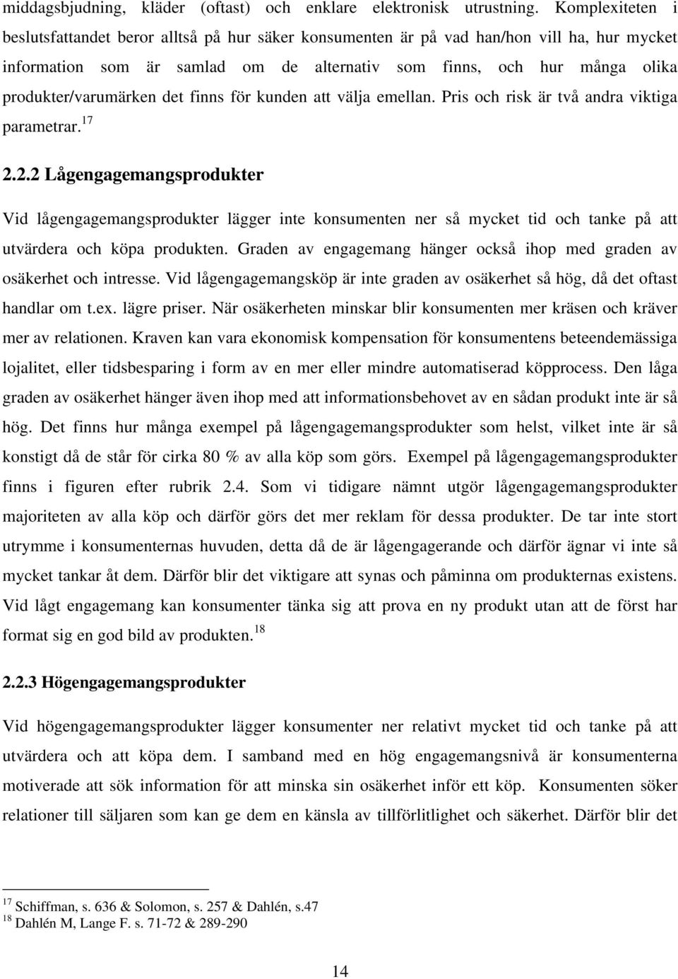 produkter/varumärken det finns för kunden att välja emellan. Pris och risk är två andra viktiga parametrar. 17 2.