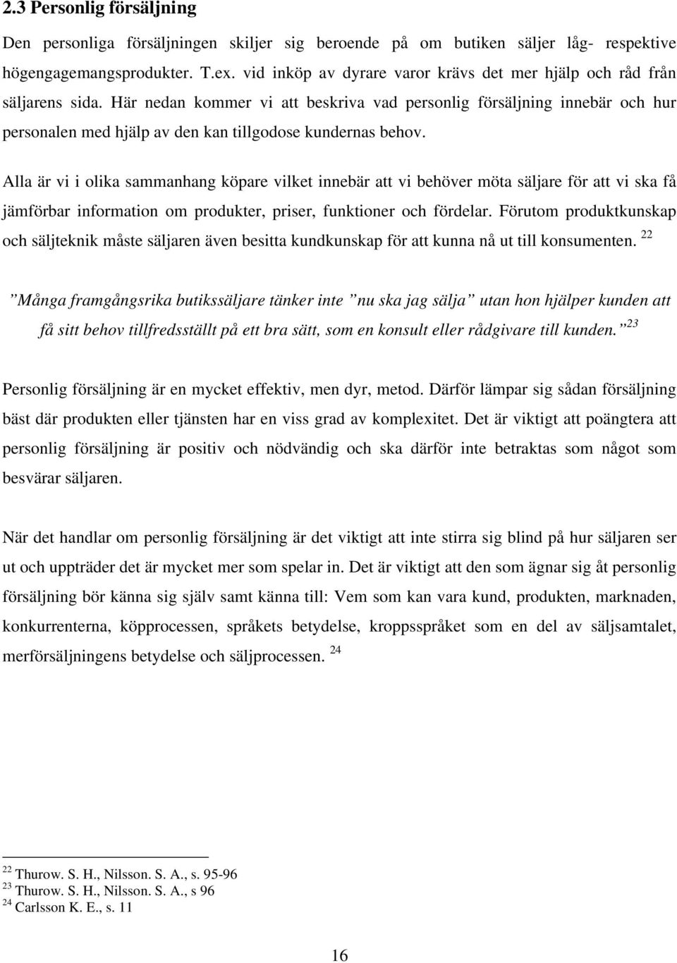 Här nedan kommer vi att beskriva vad personlig försäljning innebär och hur personalen med hjälp av den kan tillgodose kundernas behov.