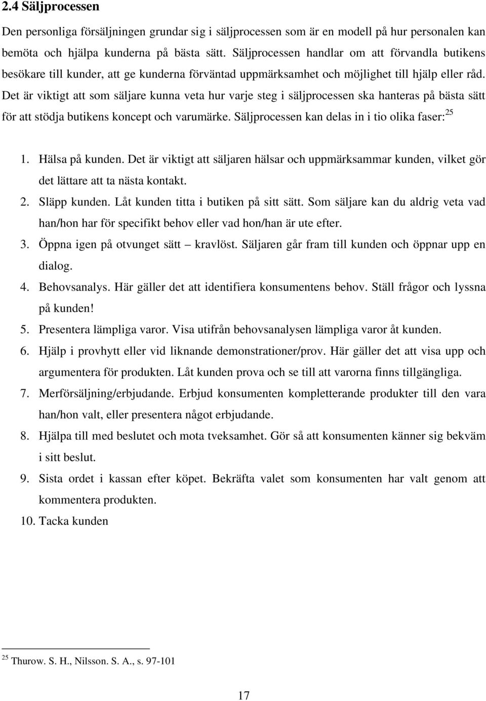 Det är viktigt att som säljare kunna veta hur varje steg i säljprocessen ska hanteras på bästa sätt för att stödja butikens koncept och varumärke. Säljprocessen kan delas in i tio olika faser: 25 1.