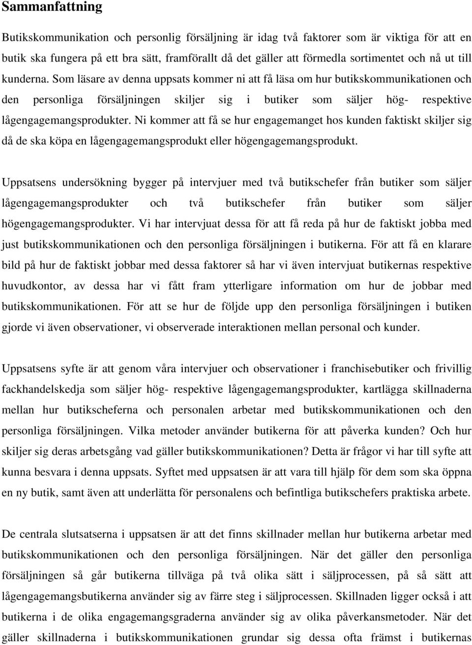 Som läsare av denna uppsats kommer ni att få läsa om hur butikskommunikationen och den personliga försäljningen skiljer sig i butiker som säljer hög- respektive lågengagemangsprodukter.