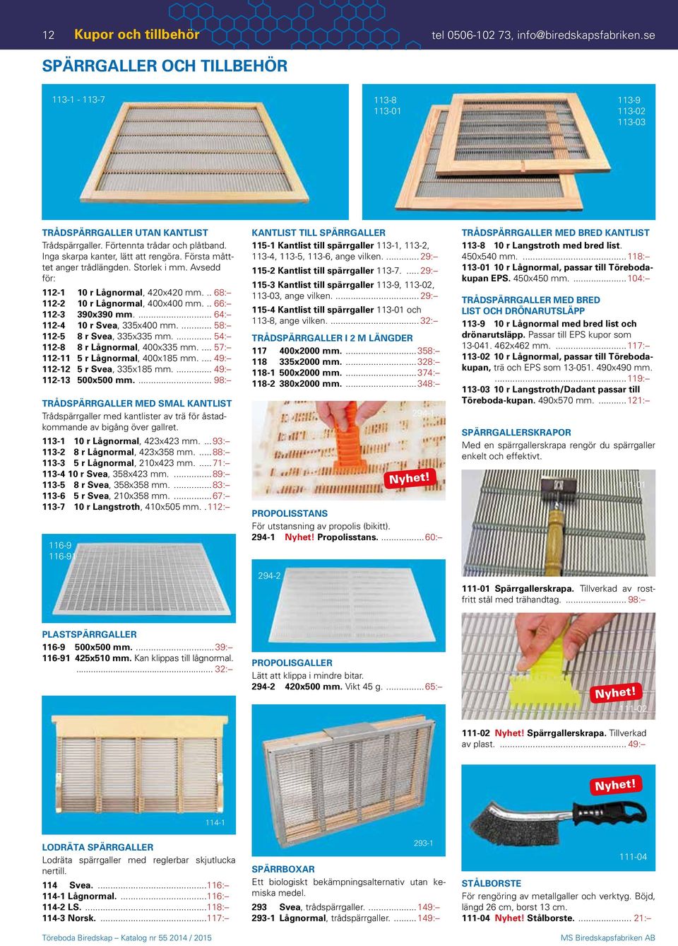 ... 66: 112-3 390x390 mm.... 64: 112-4 10 r Svea, 335x400 mm.... 58: 112-5 8 r Svea, 335x335 mm.... 54: 112-8 8 r Lågnormal, 400x335 mm.... 57: 112-11 5 r Lågnormal, 400x185 mm.