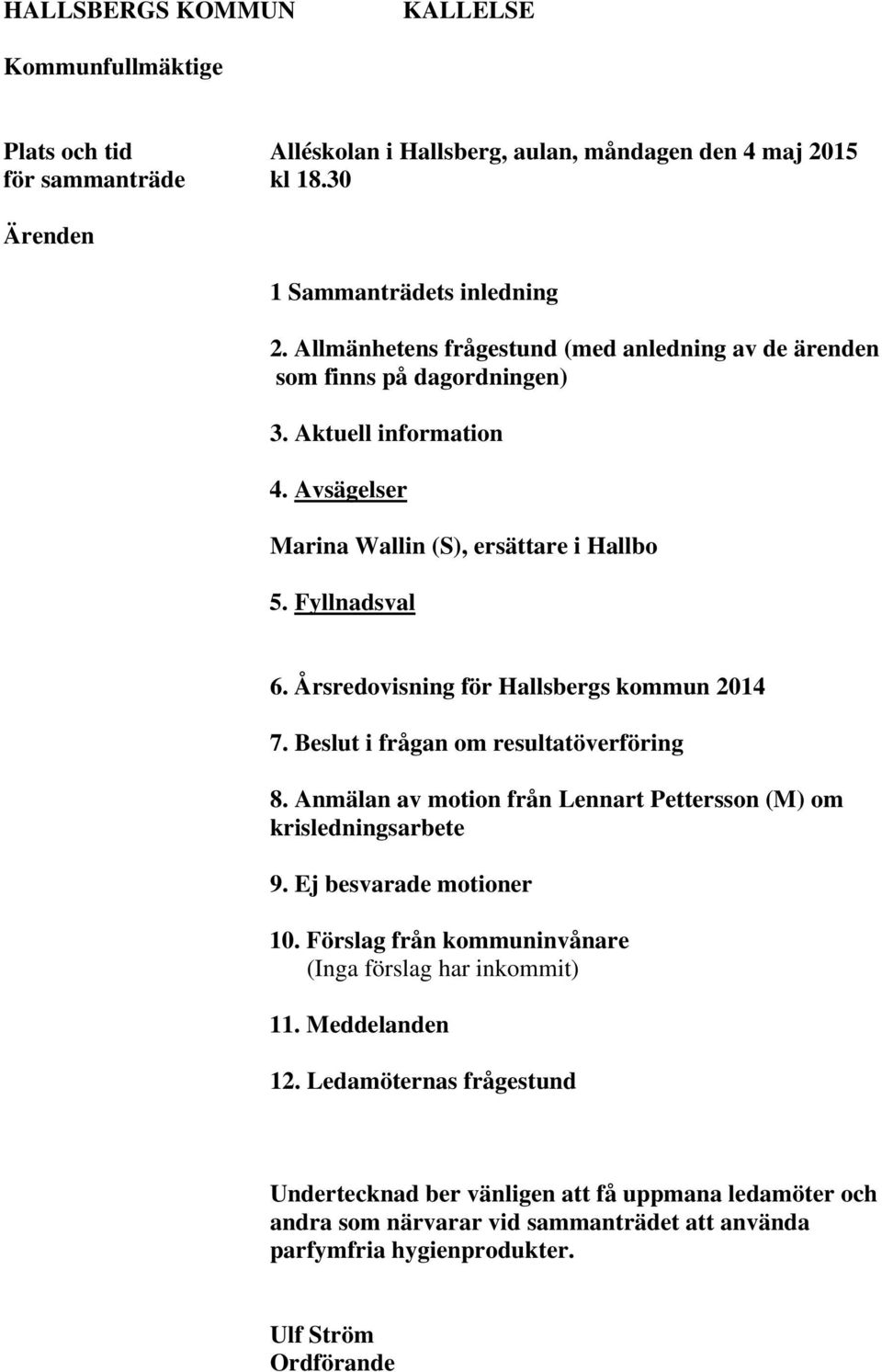 Årsredovisning för Hallsbergs kommun 2014 7. Beslut i frågan om resultatöverföring 8. Anmälan av motion från Lennart Pettersson (M) om krisledningsarbete 9. Ej besvarade motioner 10.