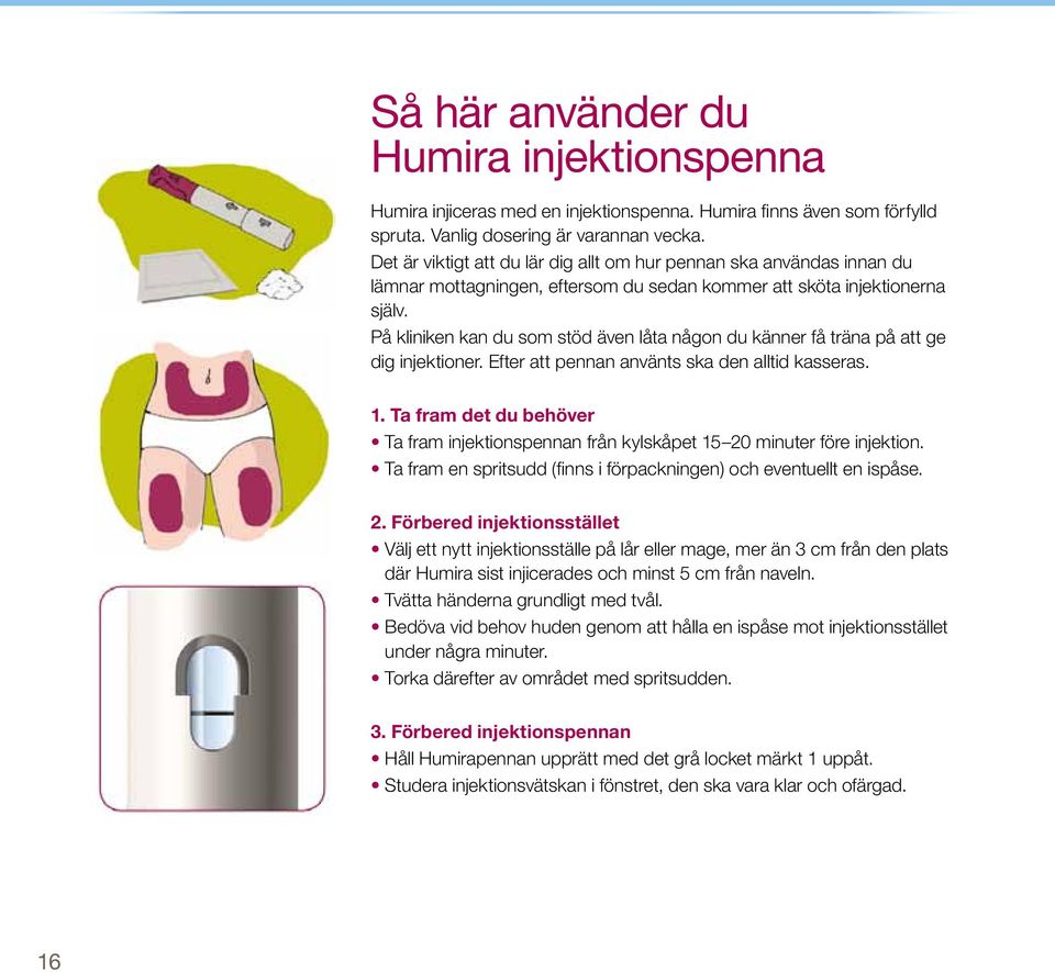 På kliniken kan du som stöd även låta någon du känner få träna på att ge dig injektioner. Efter att pennan använts ska den alltid kasseras. 1.