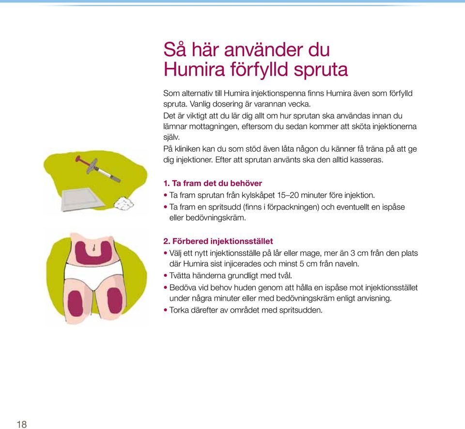 På kliniken kan du som stöd även låta någon du känner få träna på att ge dig injektioner. Efter att sprutan använts ska den alltid kasseras. 1.