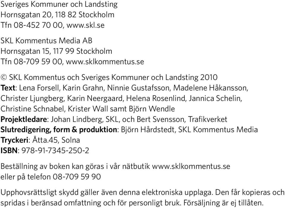 Schelin, Christine Schnabel, Krister Wall samt Björn Wendle Projektledare: Johan Lindberg, SKL, och Bert Svensson, Trafikverket Slutredigering, form & produktion: Björn Hårdstedt, SKL Kommentus Media