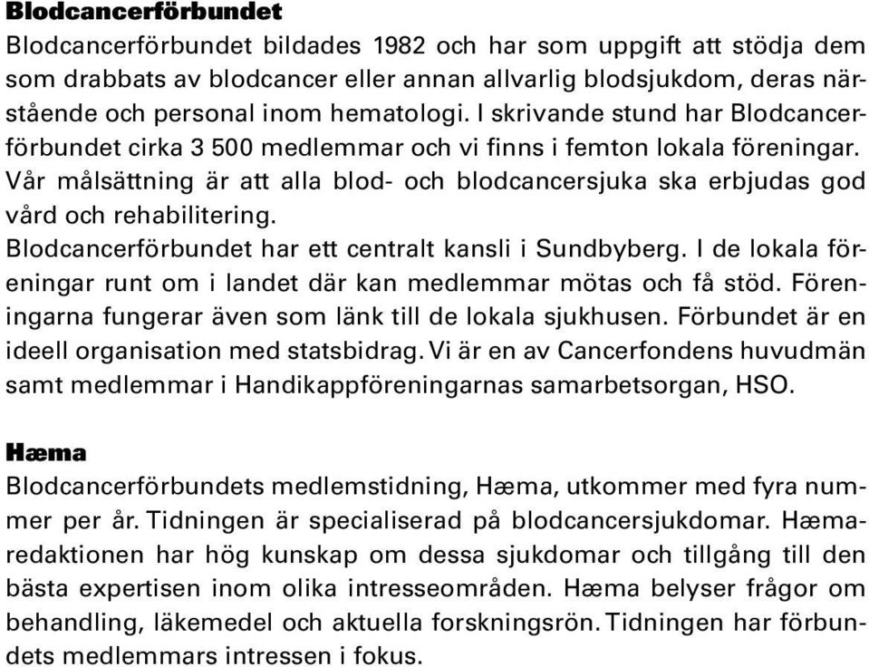 Blodcancerförbundet har ett centralt kansli i Sundbyberg. I de lokala föreningar runt om i landet där kan medlemmar mötas och få stöd. Föreningarna fungerar även som länk till de lokala sjukhusen.