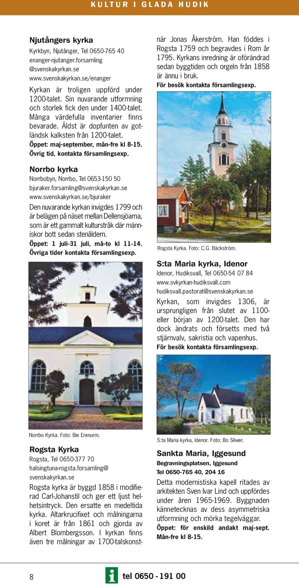 Öppet: maj-september, mån-fre kl 8-15. Övrig tid, kontakta för samlings exp. Norrbo kyrka Norrbobyn, Norrbo, Tel 0653-150 50 bjuraker.forsamling@svenskakyrkan.