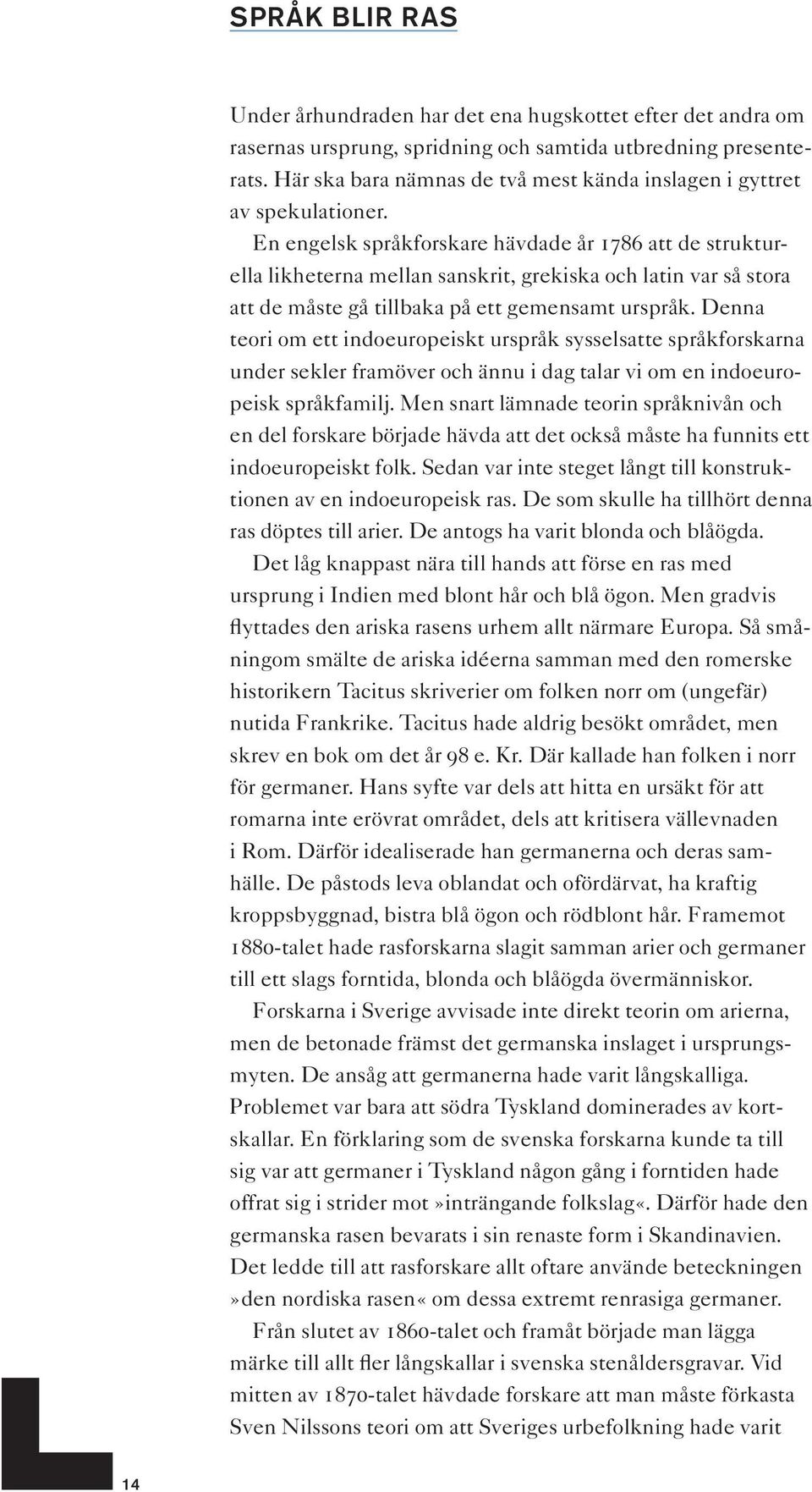 En engelsk språkforskare hävdade år 1786 att de strukturella likheterna mellan sanskrit, grekiska och latin var så stora att de måste gå tillbaka på ett gemensamt urspråk.