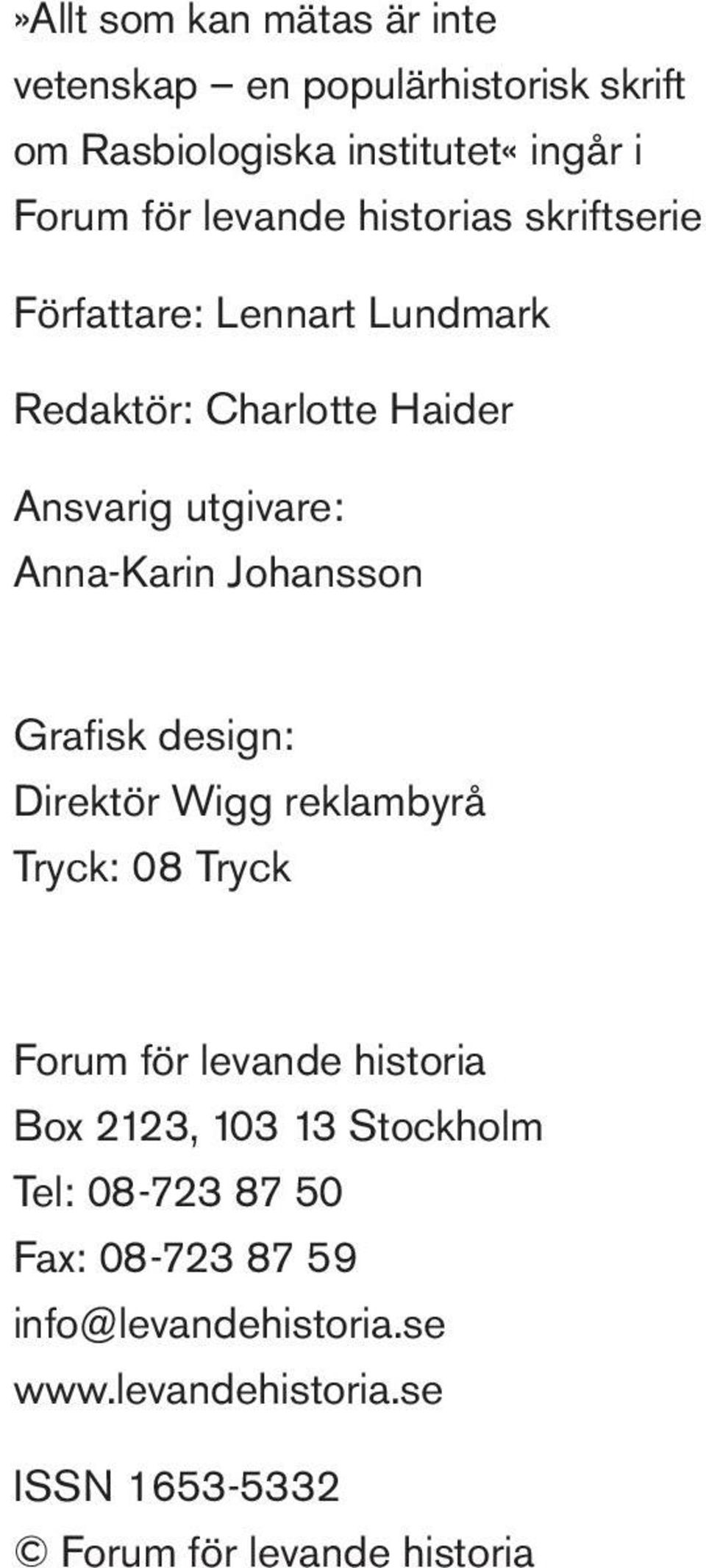 Grafi sk design: Direktör Wigg reklambyrå Tryck: 08 Tryck Forum för levande historia Box 2123, 103 13 Stockholm Tel: