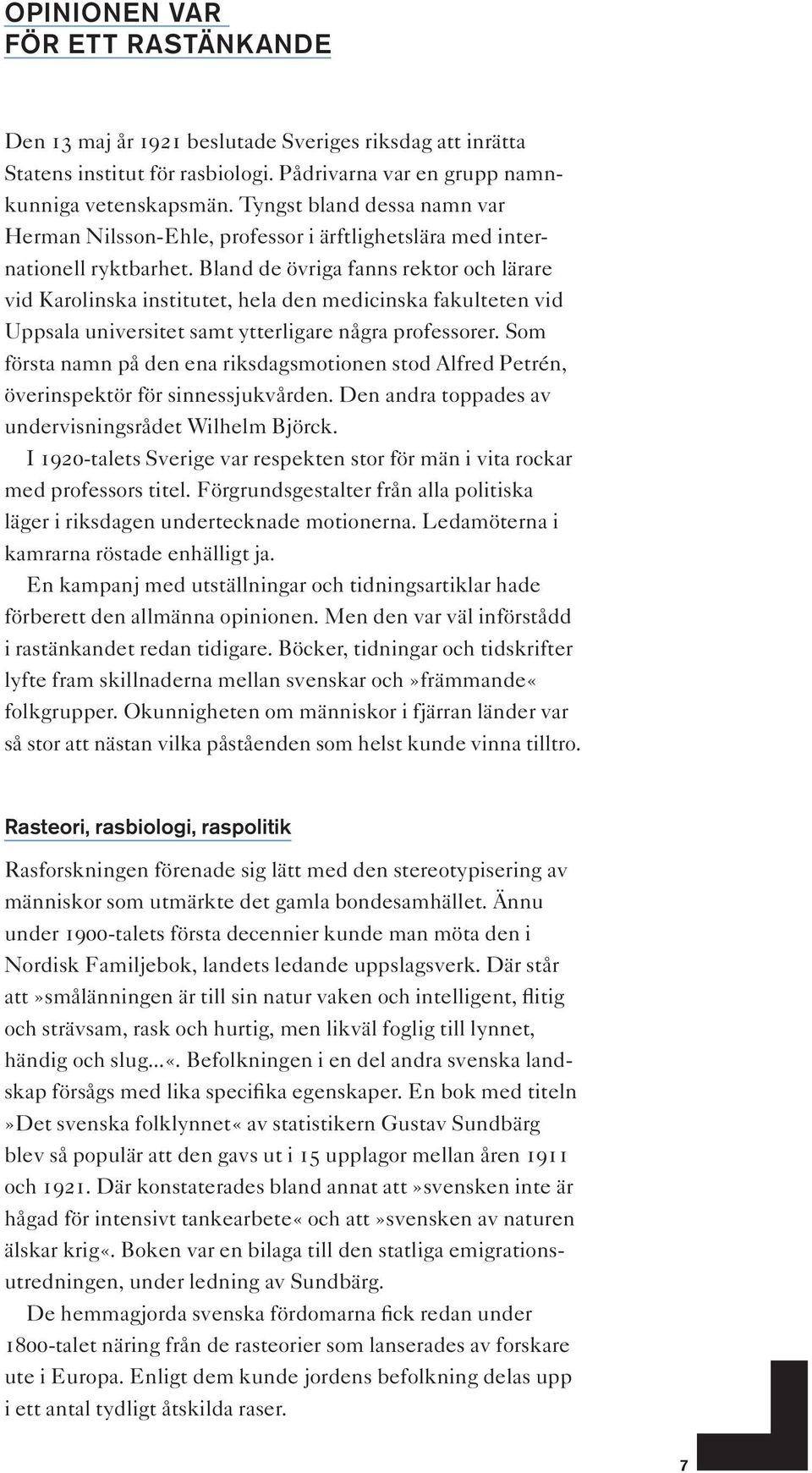 Bland de övriga fanns rektor och lärare vid Karolinska institutet, hela den medicinska fakulteten vid Uppsala universitet samt ytterligare några professorer.