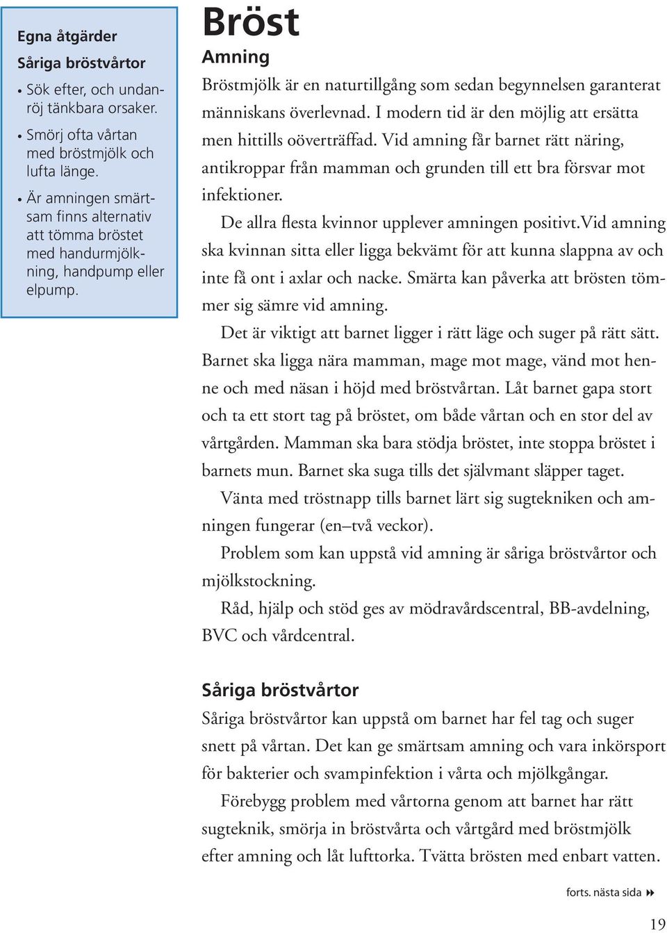 I modern tid är den möjlig att ersätta men hittills oöverträffad. Vid amning får barnet rätt näring, antikroppar från mamman och grunden till ett bra försvar mot infektioner.