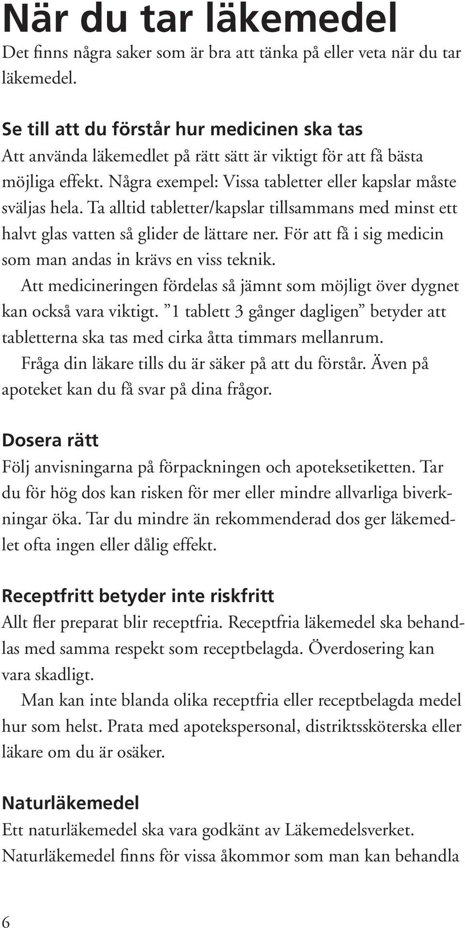 Ta alltid tabletter/kapslar tillsammans med minst ett halvt glas vatten så glider de lättare ner. För att få i sig medicin som man andas in krävs en viss teknik.