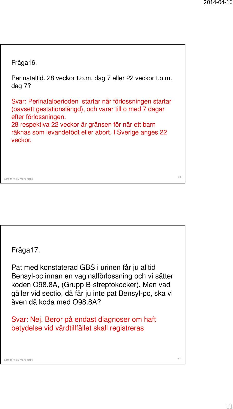 28 respektiva 22 veckor är gränsen för när ett barn räknas som levandefödt eller abort. I Sverige anges 22 veckor. 21 Fråga17.