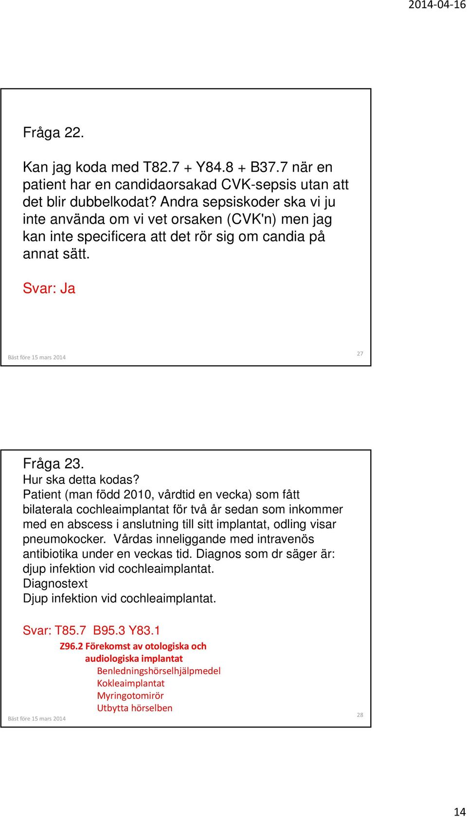 Patient (man född 2010, vårdtid en vecka) som fått bilaterala cochleaimplantat för två år sedan som inkommer med en abscess i anslutning till sitt implantat, odling visar pneumokocker.