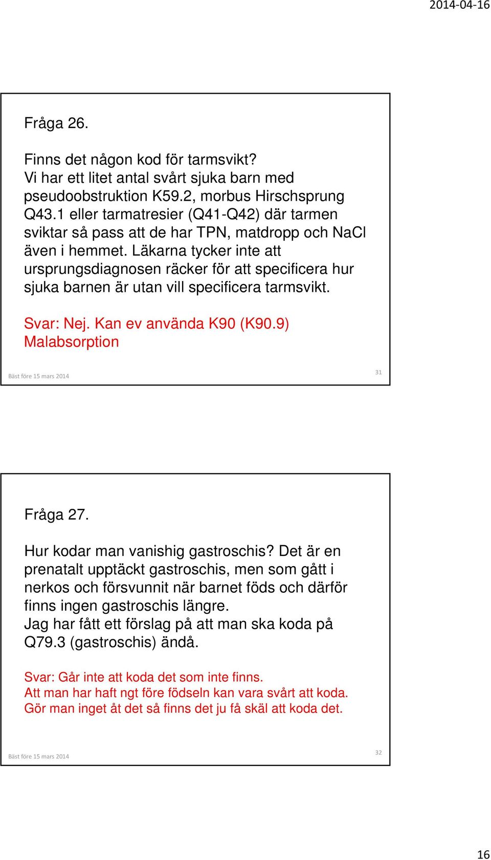 Läkarna tycker inte att ursprungsdiagnosen räcker för att specificera hur sjuka barnen är utan vill specificera tarmsvikt. Svar: Nej. Kan ev använda K90 (K90.9) Malabsorption 31 Fråga 27.