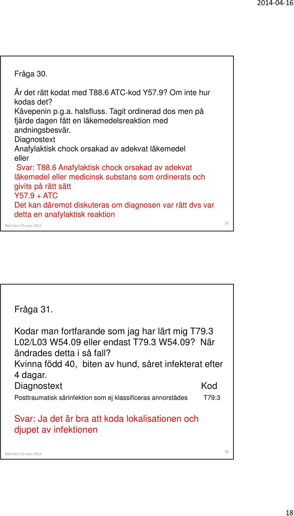 9 + ATC Det kan däremot diskuteras om diagnosen var rätt dvs var detta en anafylaktisk reaktion 35 Fråga 31. Kodar man fortfarande som jag har lärt mig T79.3 L02/L03 W54.09 