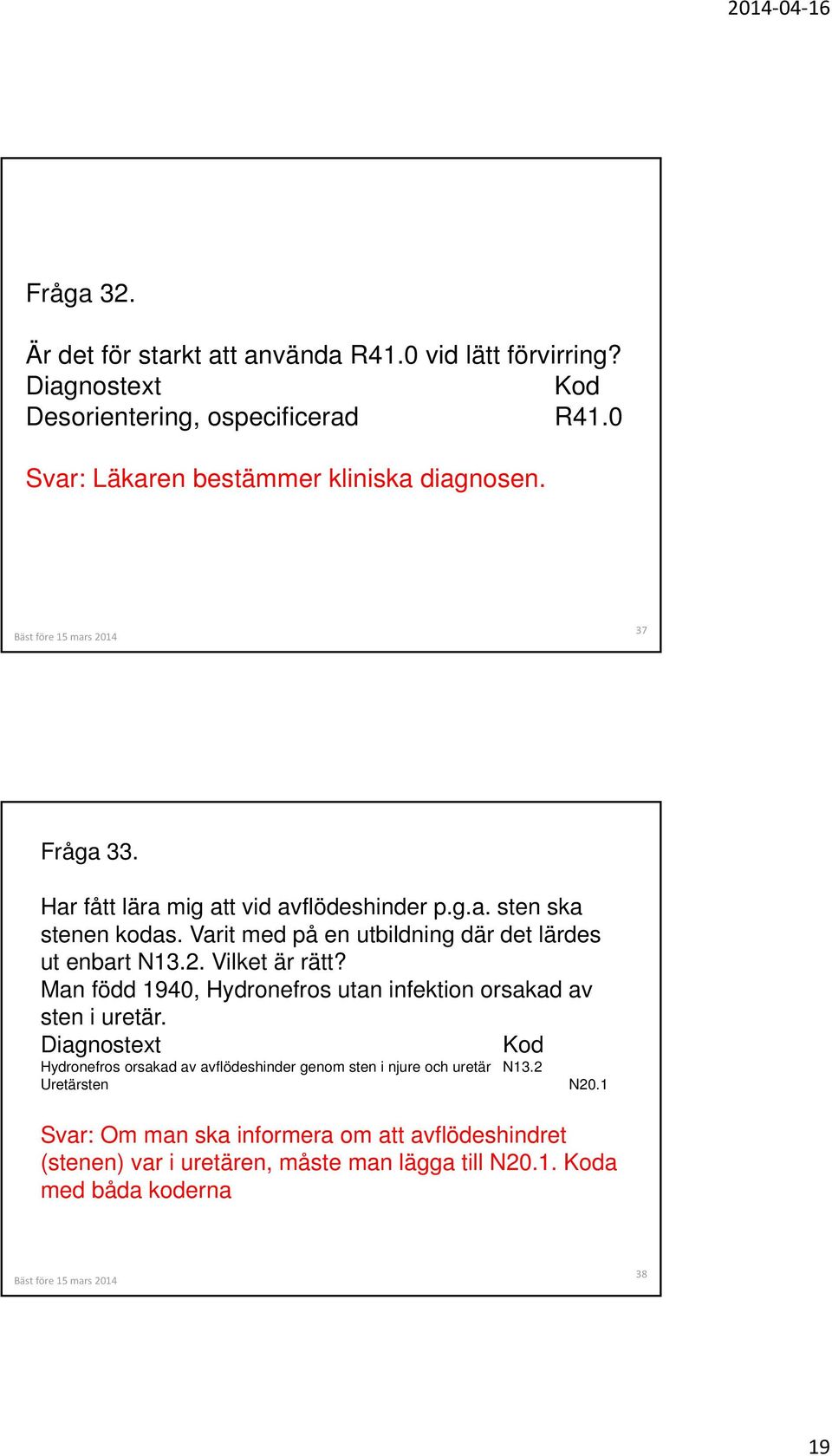 Varit med på en utbildning där det lärdes ut enbart N13.2. Vilket är rätt? Man född 1940, Hydronefros utan infektion orsakad av sten i uretär.