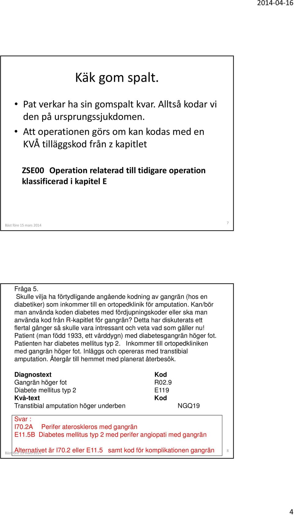 Skulle vilja ha förtydligande angående kodning av gangrän (hos en diabetiker) som inkommer till en ortopedklinik för amputation.