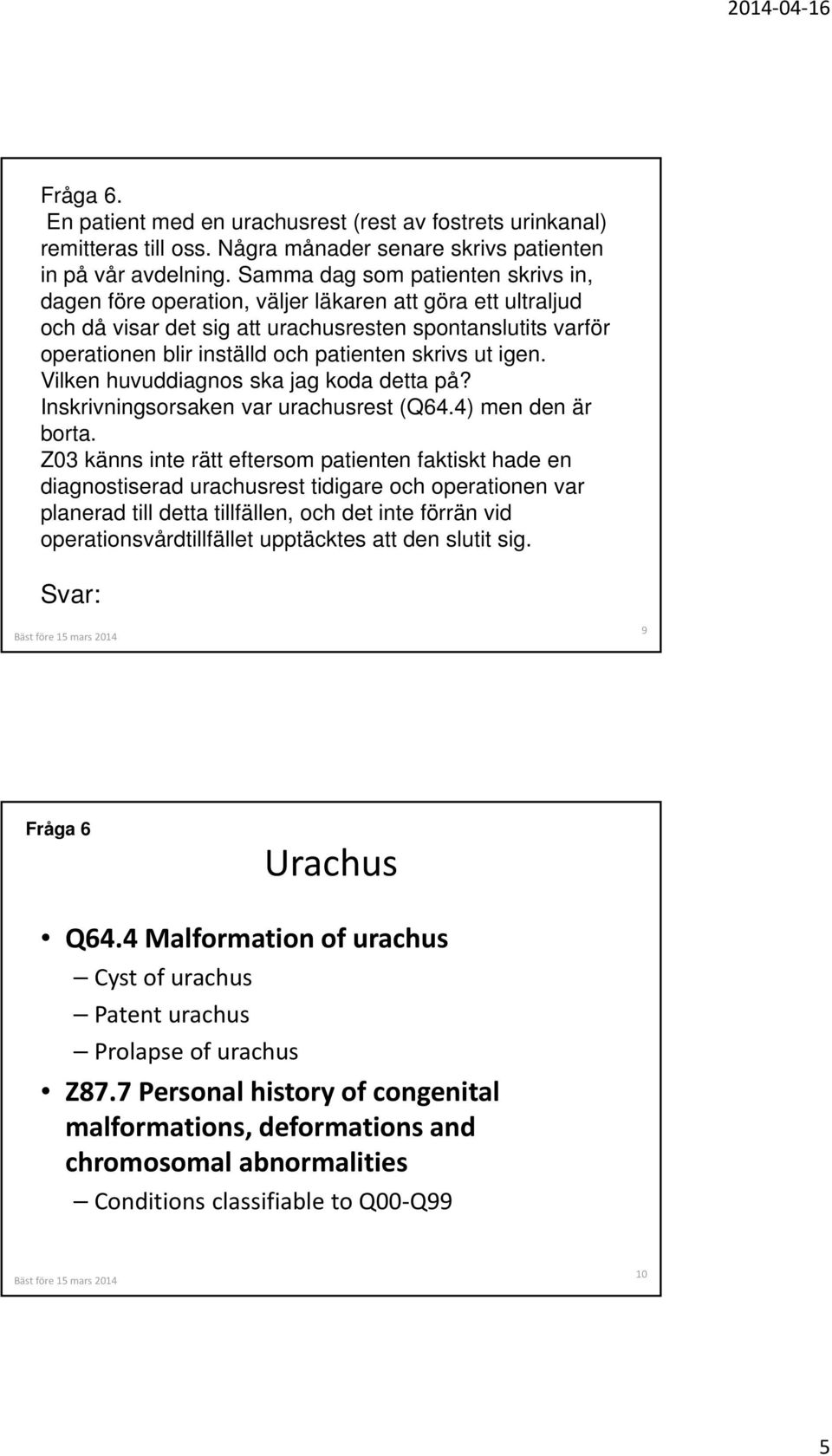 skrivs ut igen. Vilken huvuddiagnos ska jag koda detta på? Inskrivningsorsaken var urachusrest (Q64.4) men den är borta.