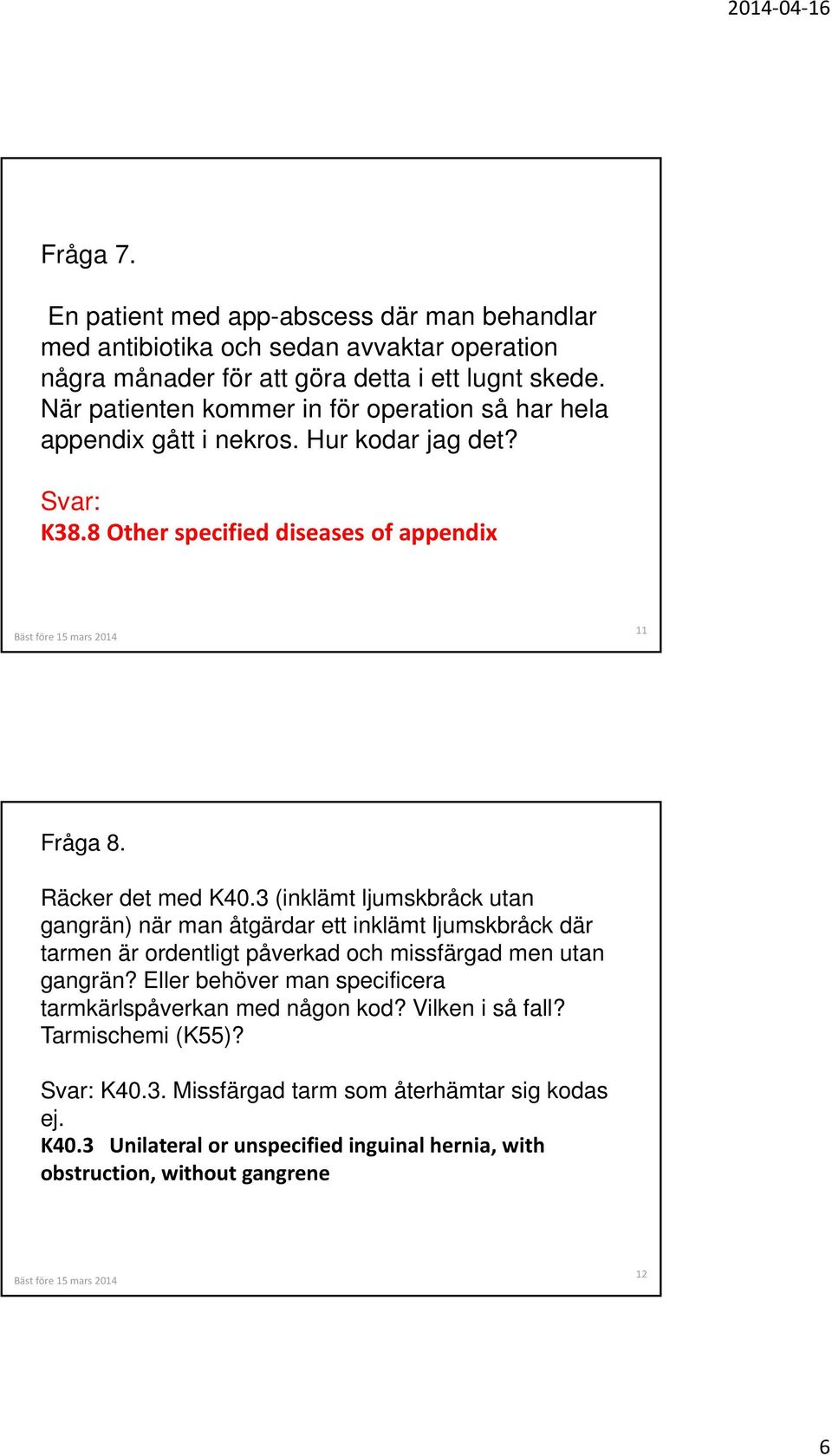 3 (inklämt ljumskbråck utan gangrän) när man åtgärdar ett inklämt ljumskbråck där tarmen är ordentligt påverkad och missfärgad men utan gangrän?