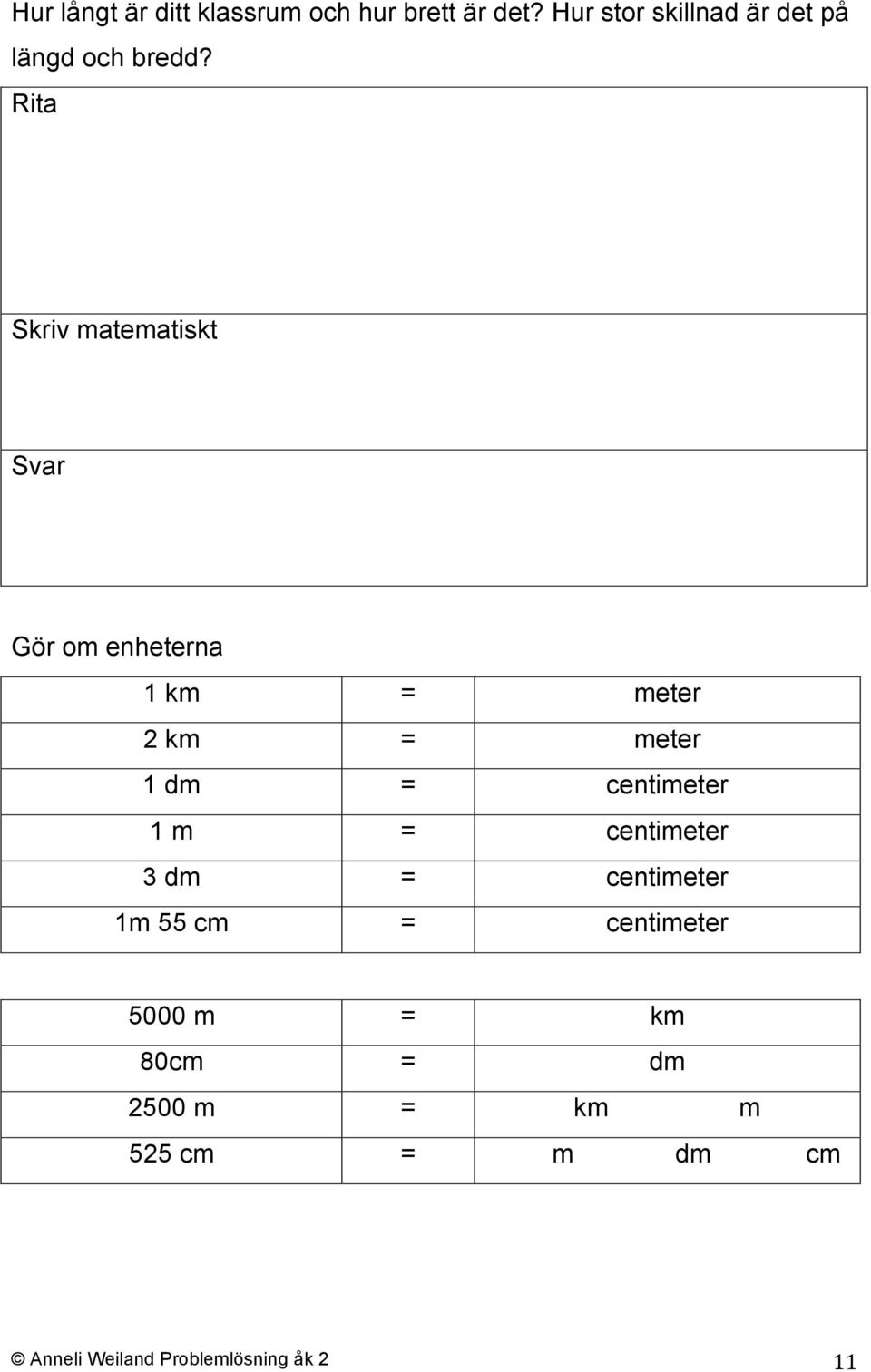 Gör om enheterna 1 km = meter 2 km = meter 1 dm = centimeter 1 m =