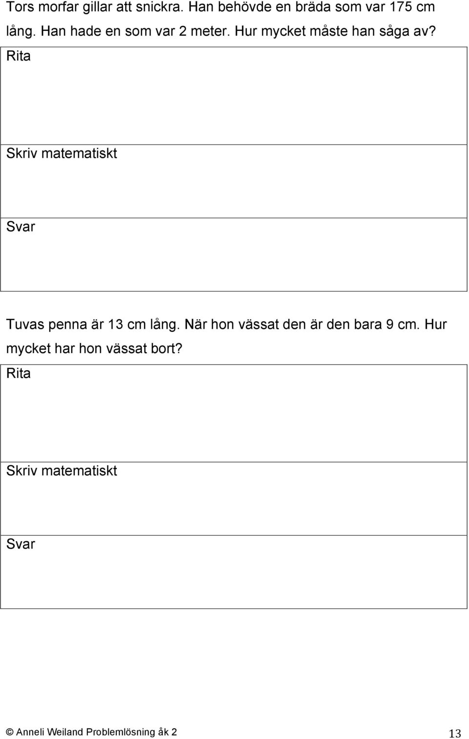Han hade en som var 2 meter. Hur mycket måste han såga av?