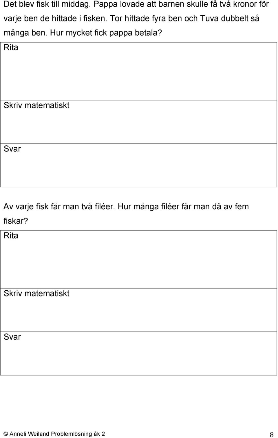 fisken. Tor hittade fyra ben och Tuva dubbelt så många ben.