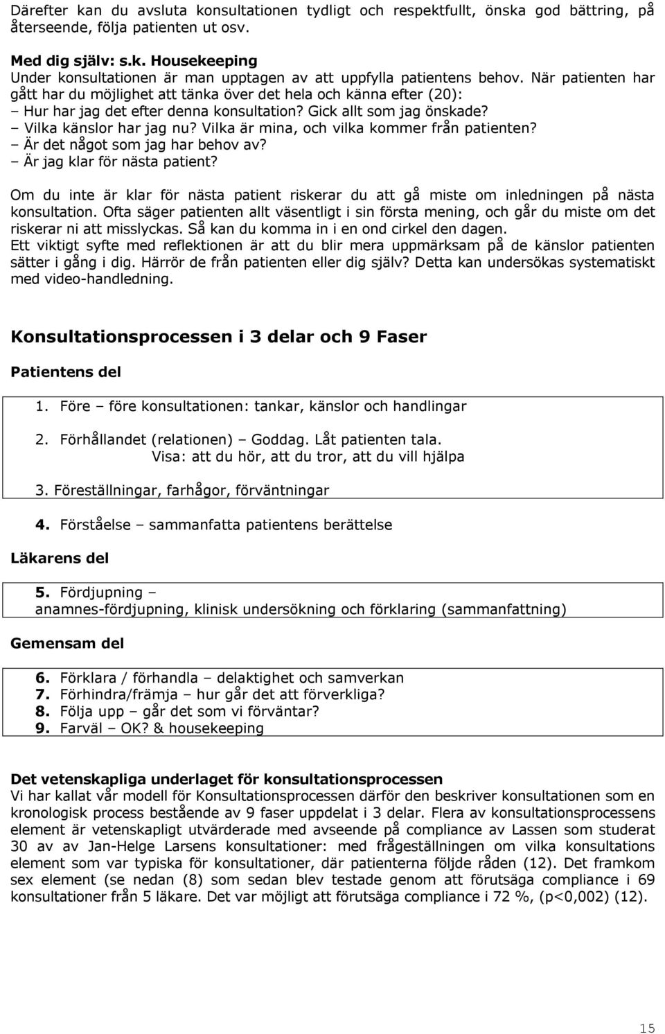 Vilka är mina, och vilka kommer från patienten? Är det något som jag har behov av? Är jag klar för nästa patient?