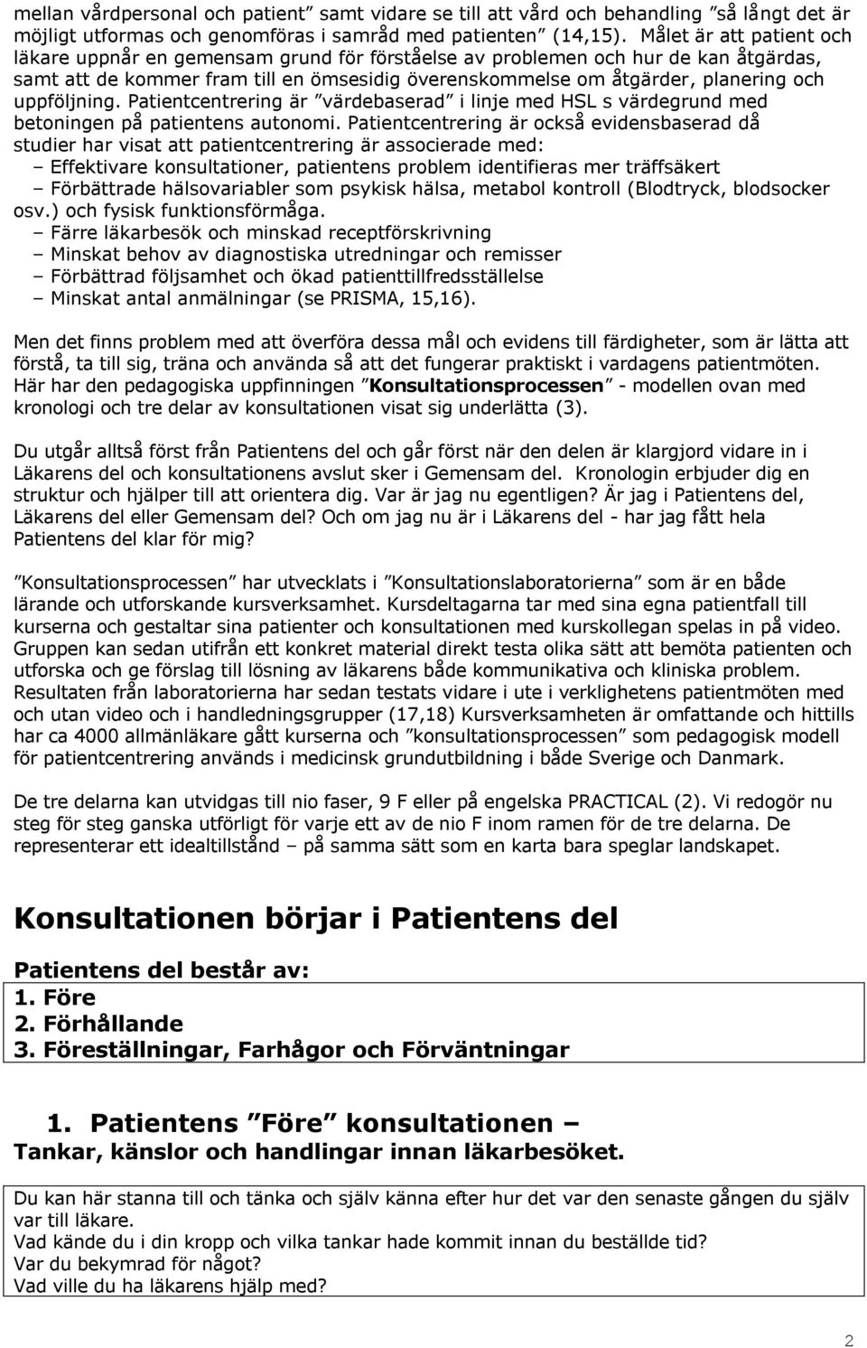 uppföljning. Patientcentrering är värdebaserad i linje med HSL s värdegrund med betoningen på patientens autonomi.