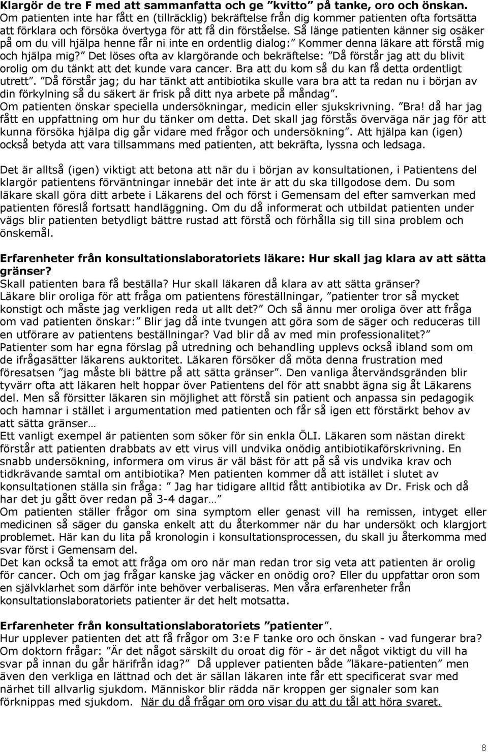 Så länge patienten känner sig osäker på om du vill hjälpa henne får ni inte en ordentlig dialog: Kommer denna läkare att förstå mig och hjälpa mig?