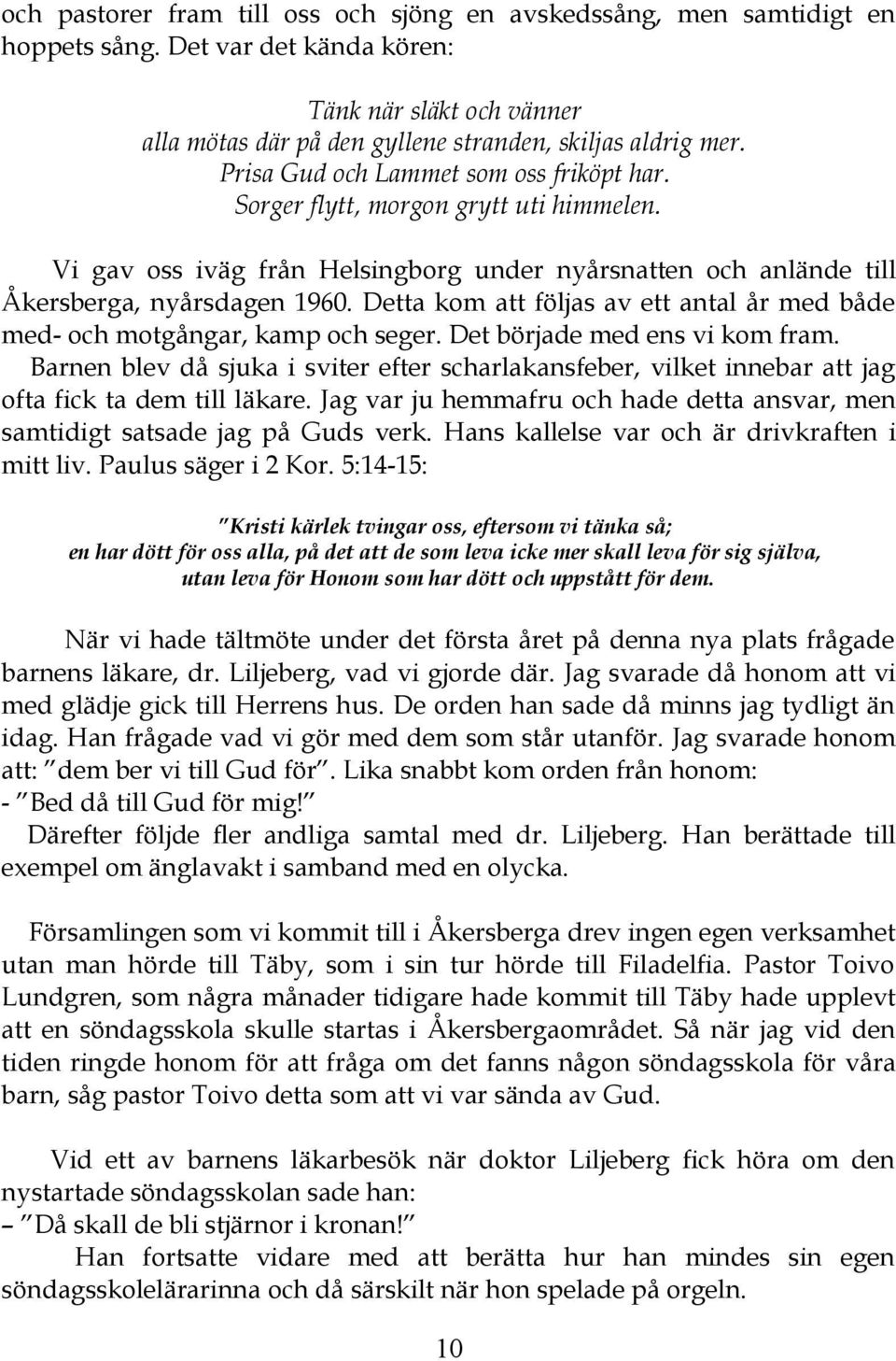 Detta kom att följas av ett antal år med både med- och motgångar, kamp och seger. Det började med ens vi kom fram.