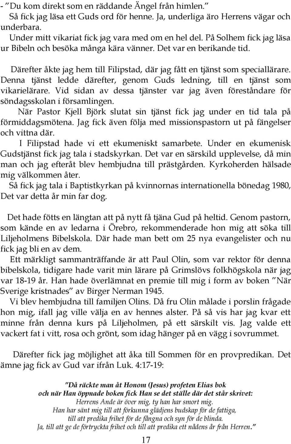 Denna tjänst ledde därefter, genom Guds ledning, till en tjänst som vikarielärare. Vid sidan av dessa tjänster var jag även föreståndare för söndagsskolan i församlingen.