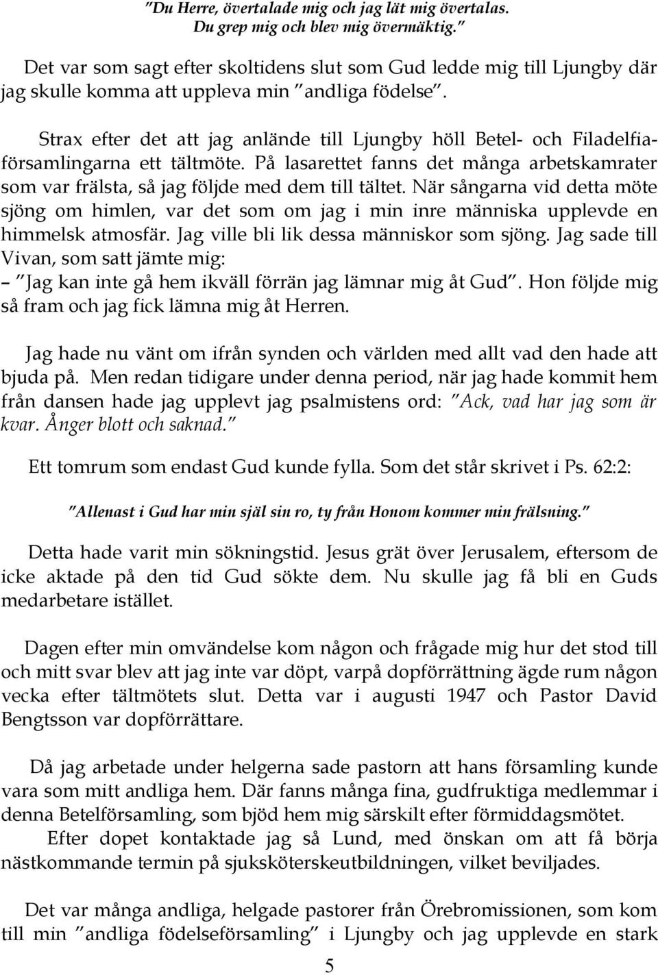 Strax efter det att jag anlände till Ljungby höll Betel- och Filadelfiaförsamlingarna ett tältmöte. På lasarettet fanns det många arbetskamrater som var frälsta, så jag följde med dem till tältet.