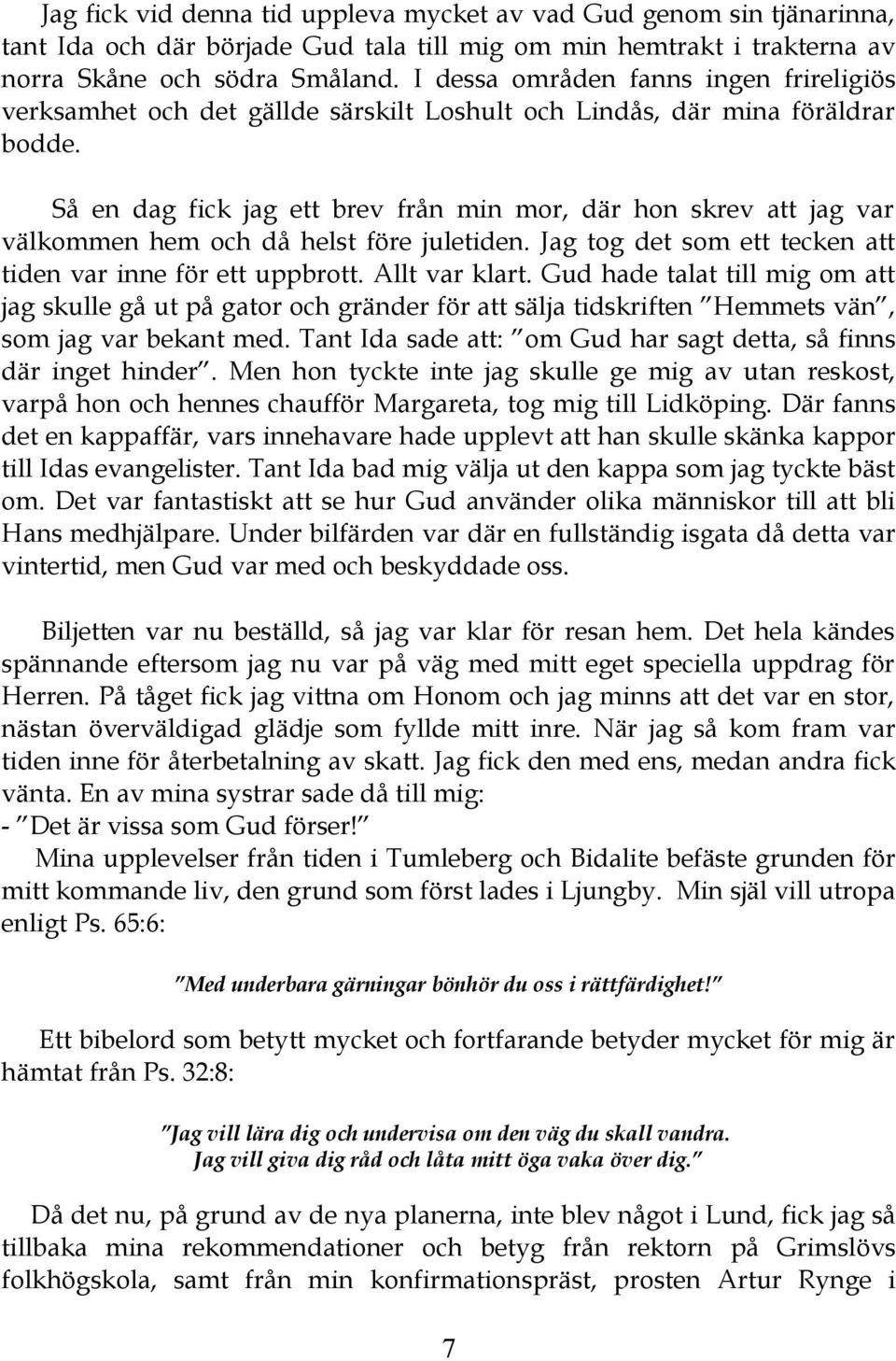 Så en dag fick jag ett brev från min mor, där hon skrev att jag var välkommen hem och då helst före juletiden. Jag tog det som ett tecken att tiden var inne för ett uppbrott. Allt var klart.