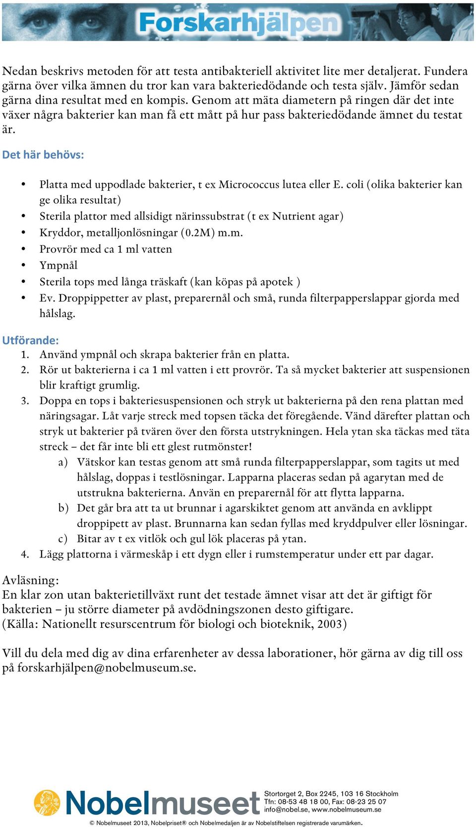 Det här behövs: Platta med uppodlade bakterier, t ex Micrococcus lutea eller E.