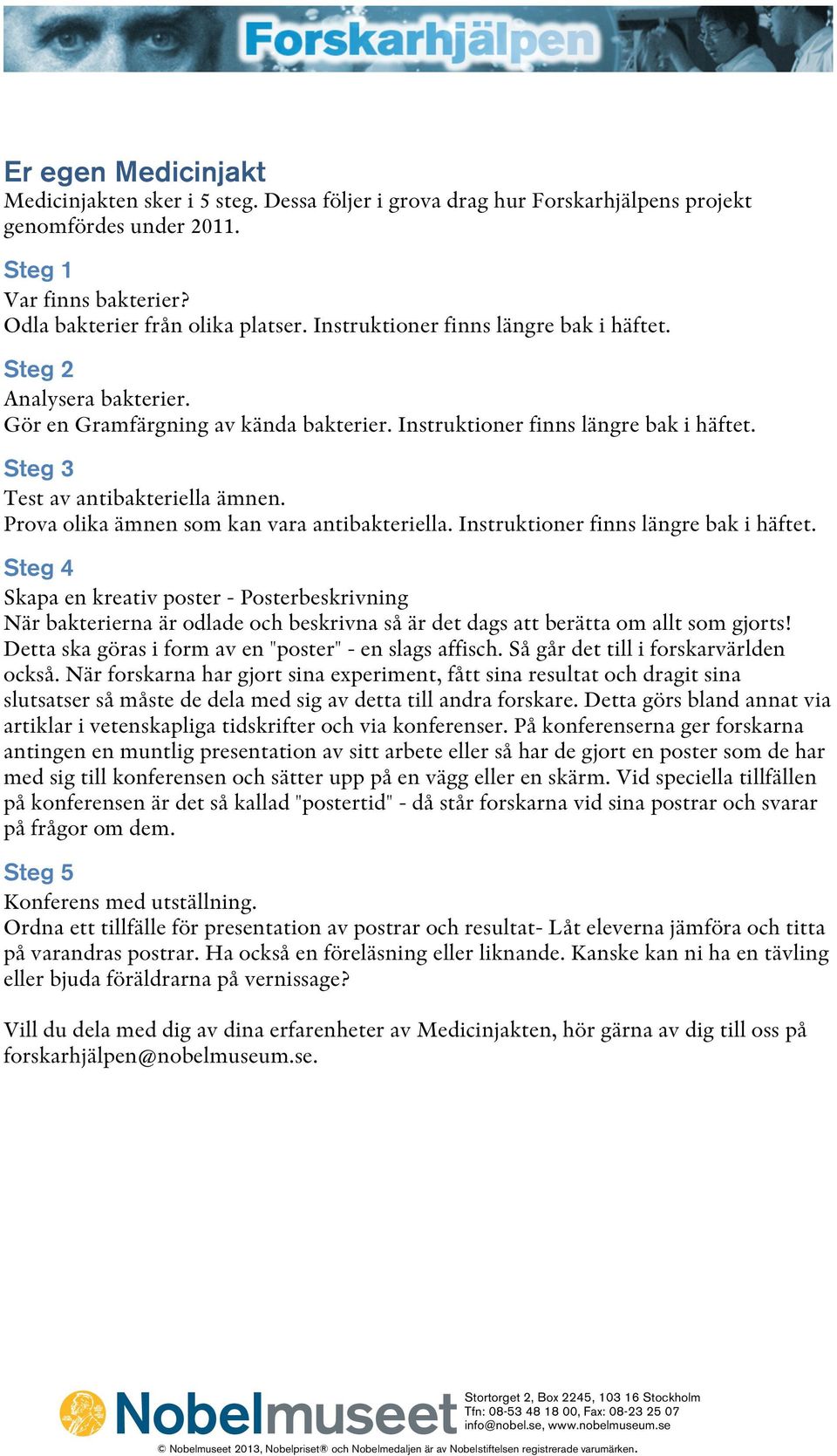 Prova olika ämnen som kan vara antibakteriella. Instruktioner finns längre bak i häftet.