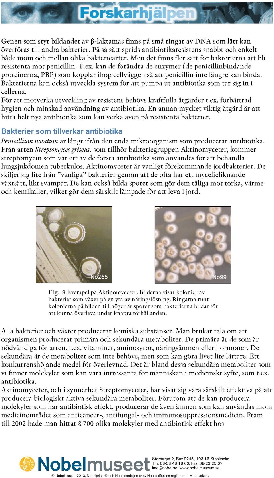 kan de förändra de enzymer (de penicillinbindande proteinerna, PBP) som kopplar ihop cellväggen så att penicillin inte längre kan binda.